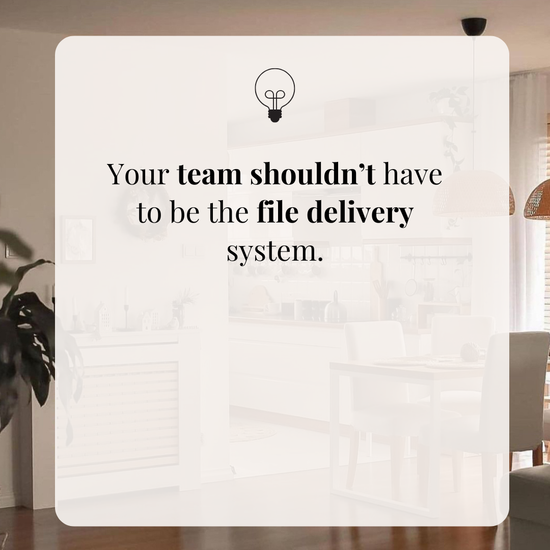 Your team shouldn’t have to be the file delivery system.