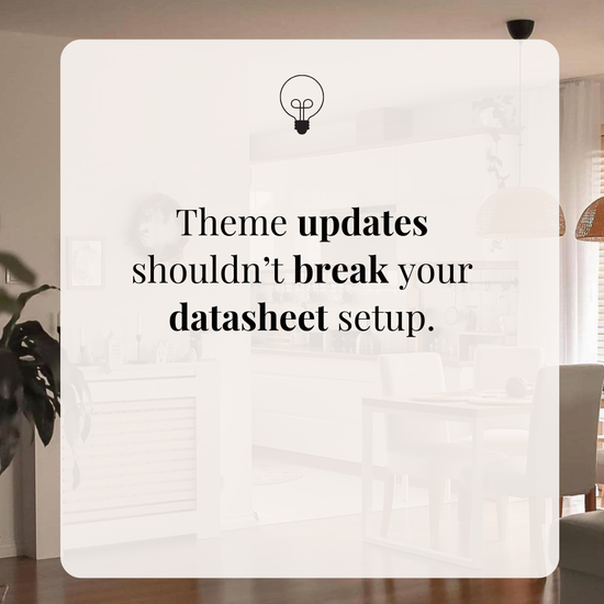 Theme updates shouldn’t break your datasheet setup.