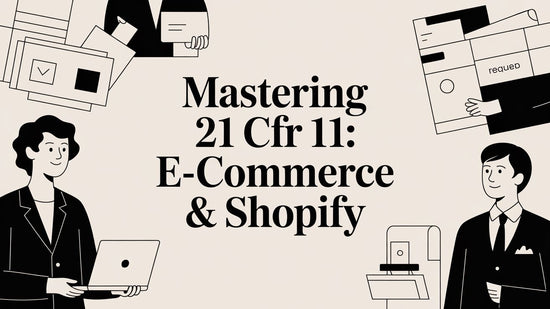 Mastering 21 cfr 11: E-commerce & Shopify