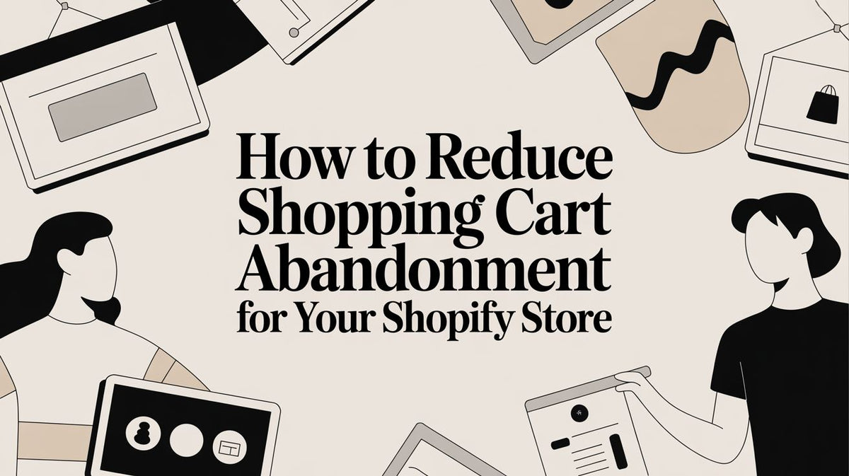 How to Reduce Shopping Cart Abandonment for Your Shopify Store