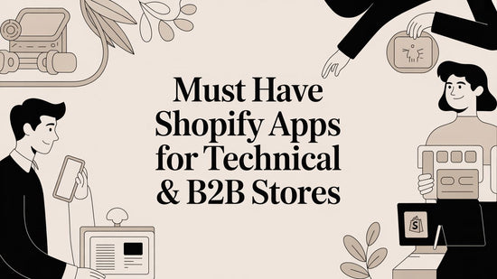 Must Have Shopify Apps for Technical & B2B Stores