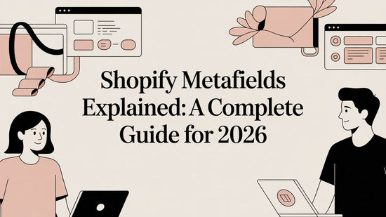 Shopify Metafields Explained: A Complete Guide for 2026