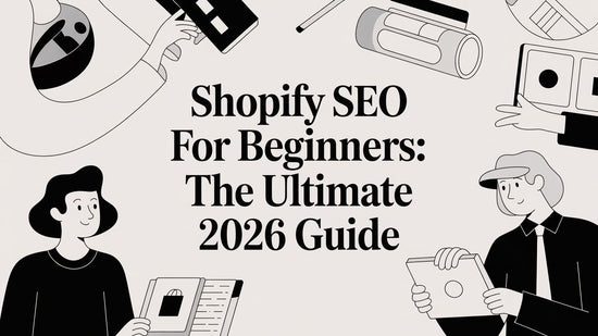 Shopify SEO for Beginners: The Ultimate 2026 Guide
